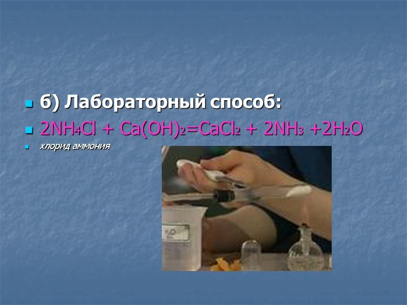 б) Лабораторный способ: 2NH4Cl + Ca(OH)2=CaCl2 + 2NH3 +2H2O     